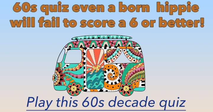 60s quiz even a born hippie will fail! 