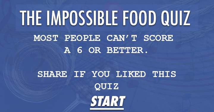 Impossible Food Quiz. Most people can't score a 6 or better.