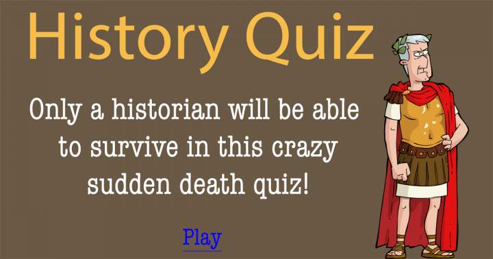 Surviving in this Sudden Death Quiz is reserved for historians alone.