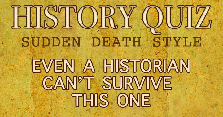 History Quiz in Sudden Death format!