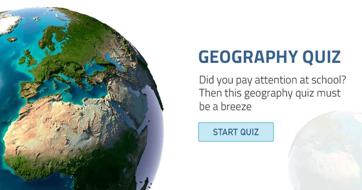 If you paid attention at school, this Geography quiz should be a breeze.