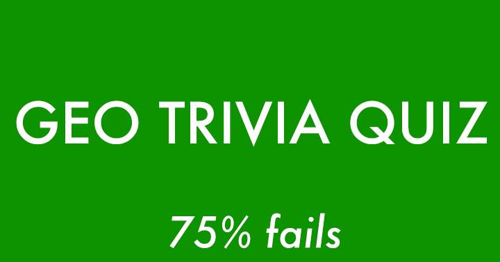 75% fails on this Hard Geography Trivia