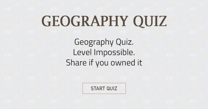 Banner for Geography Quiz: Unattainable level. Share if you conquered it.