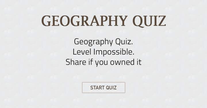 Geography Quiz: Unattainable level. Share if you conquered it.