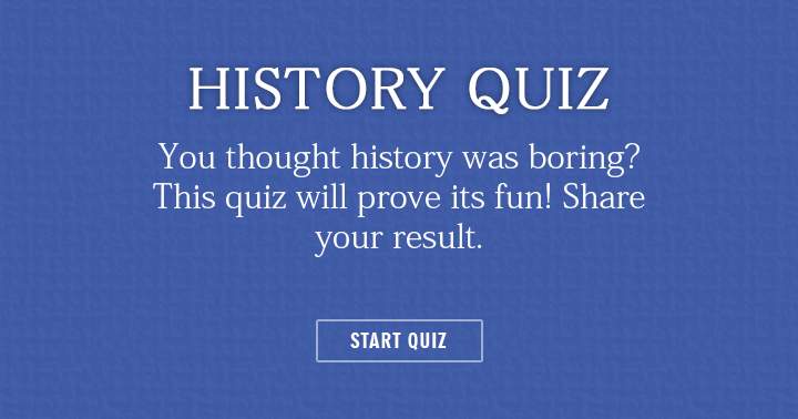 Banner for Does history appear dull to you? This quiz will showcase its excitement.