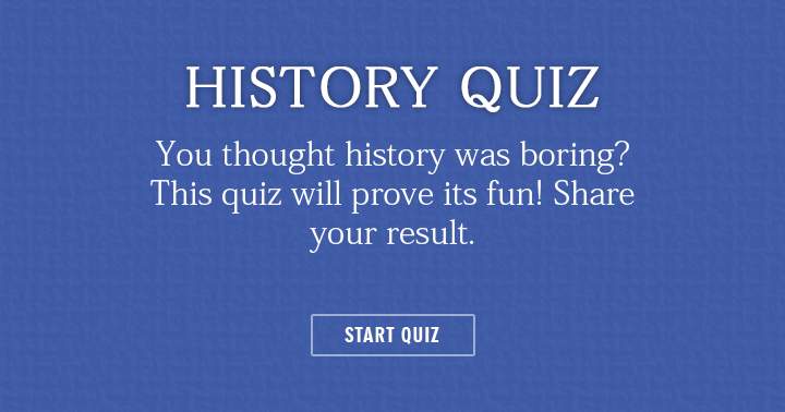 Does history appear dull to you? This quiz will showcase its excitement.