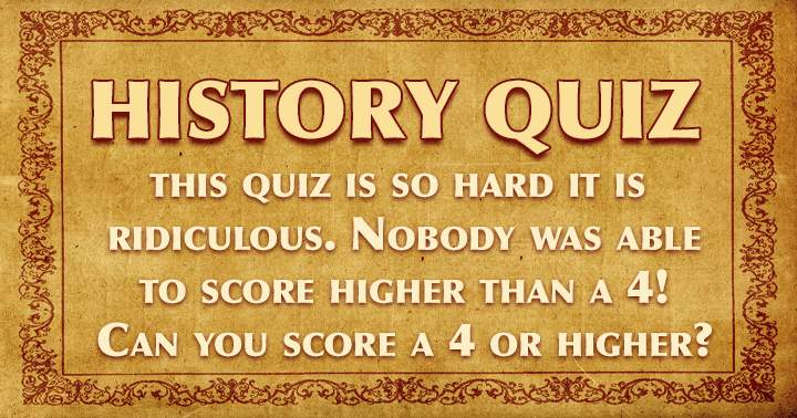 The difficulty level of this history quiz is beyond belief!