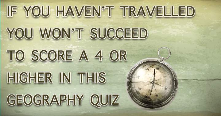 If you haven't traveled, it's certain that you will fail in this quiz.