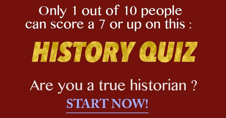 Only a true historian can score a 7 out of 10 in this trivia.