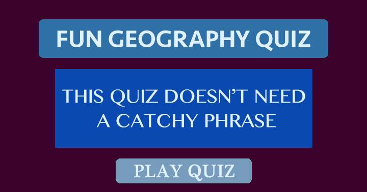 Geography Quiz, without a catchy phrase!