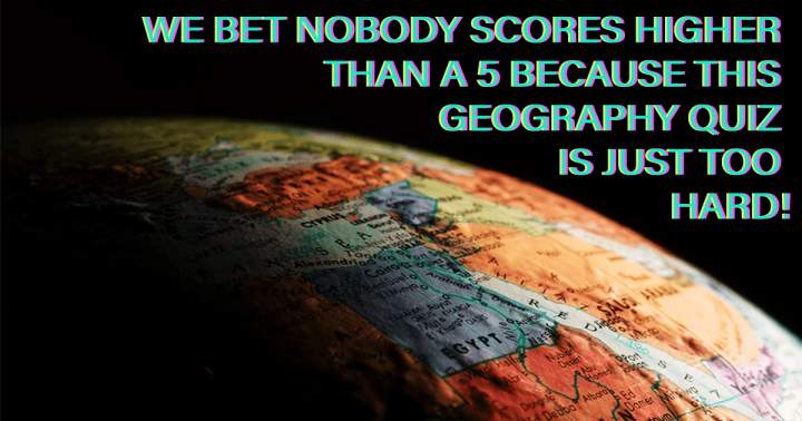 Geography Quiz that will test your knowledge.