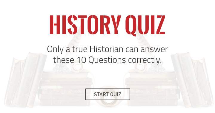 These 10 questions can only be correctly answered by a true Historian!