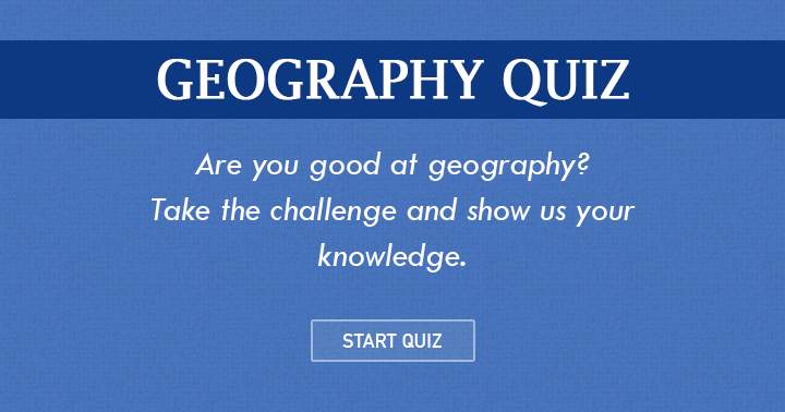 How good are you at Geography? Take this challenge and show us your knowledge!