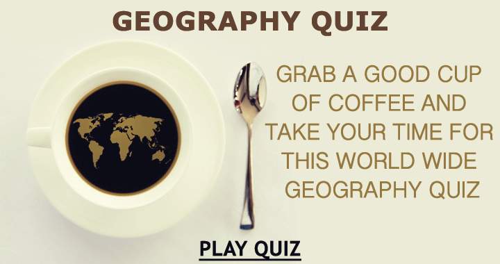 Savor a tasty cup of coffee while preparing for this worldwide geography quiz.