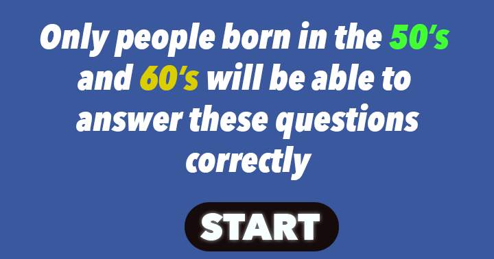 Individuals born in the 1950s or 1960s are the only ones who will be able to complete this quiz with a satisfactory score.