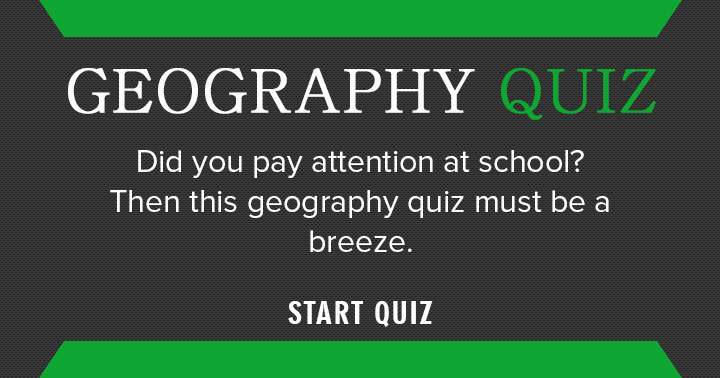 Banner for If you were attentive in school, this Geography quiz will be very easy!