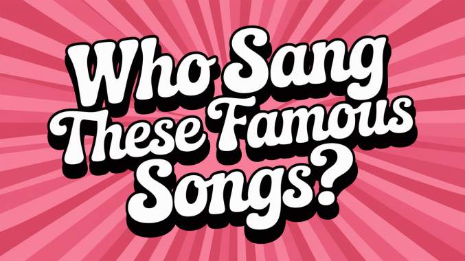 Who Sang These Famous Songs?
