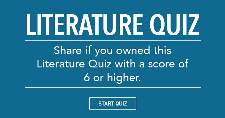 Share if you owned this Literature quiz with a 6 or higher!