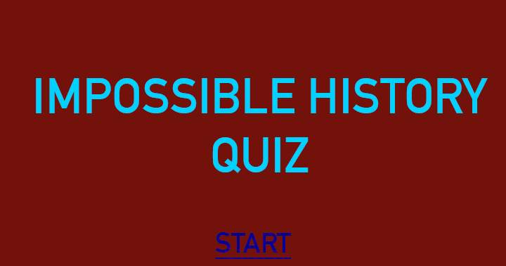 Banner for Impossible History Quiz.  Can you score a 6/10 or better?