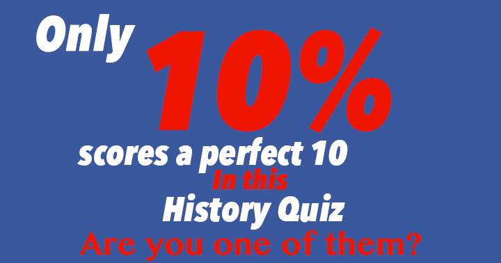 Only 10% scores a perfect 10 in this History Quiz