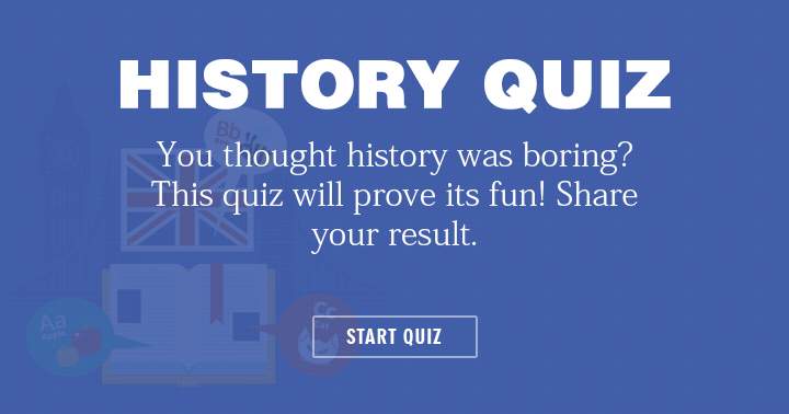 History doesn't have to be boring. Take this fun quiz.