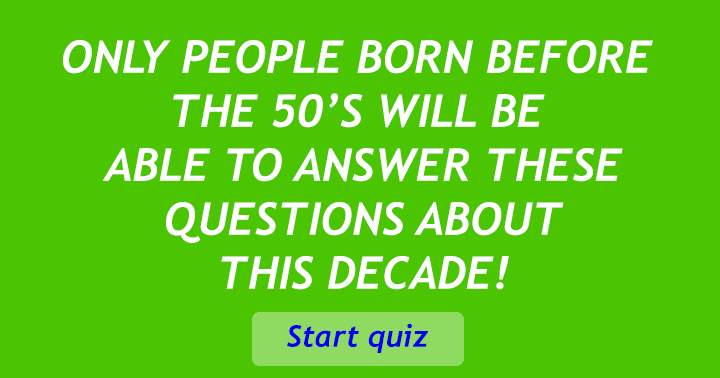 Only play this quiz if you are born before the 50s