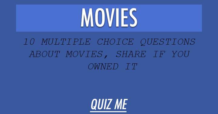 10 multiple choice questions about Movies. Share if you owned it.